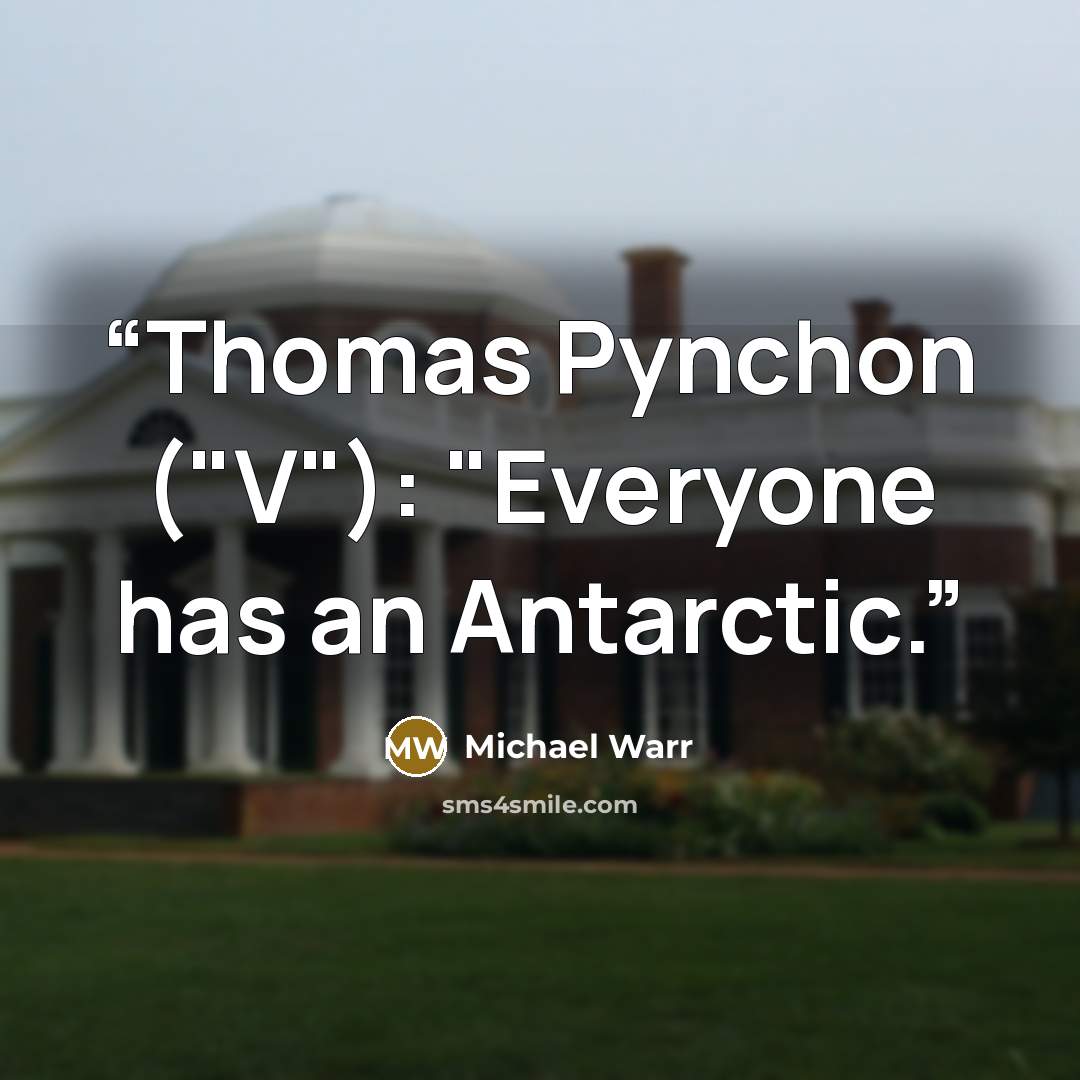 “Thomas Pynchon ("V"): "Everyone has an Antarctic.” quote by Michael Warr