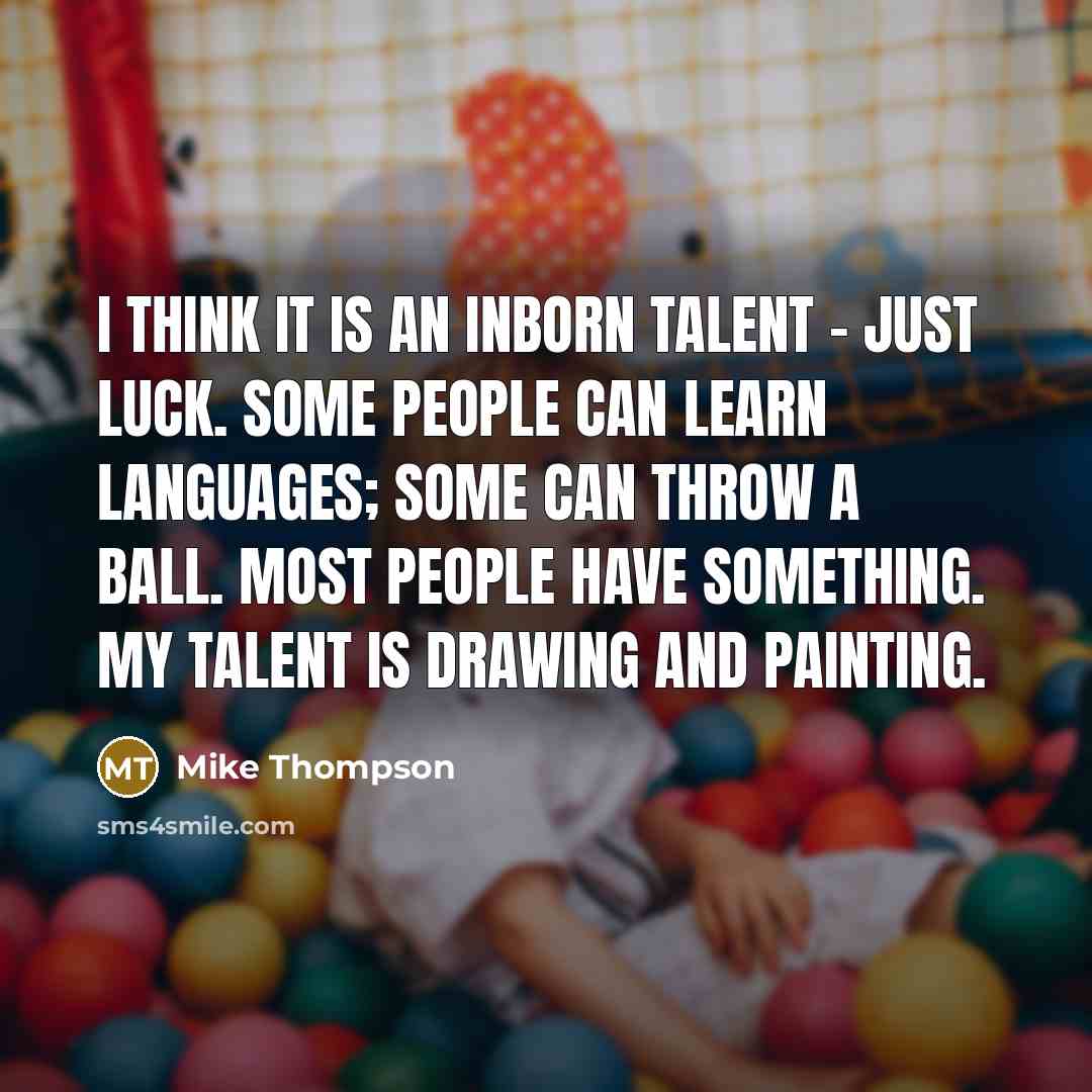 “I think it is an inborn talent - just luck.…” quote by Mike Thompson