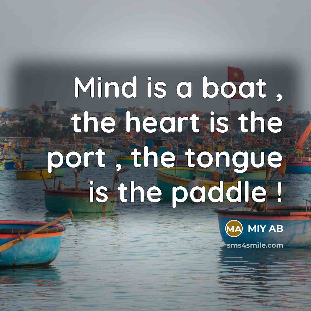 “Mind is a boat , the heart is the port , the tongue is the paddle !” quote by MLY AB