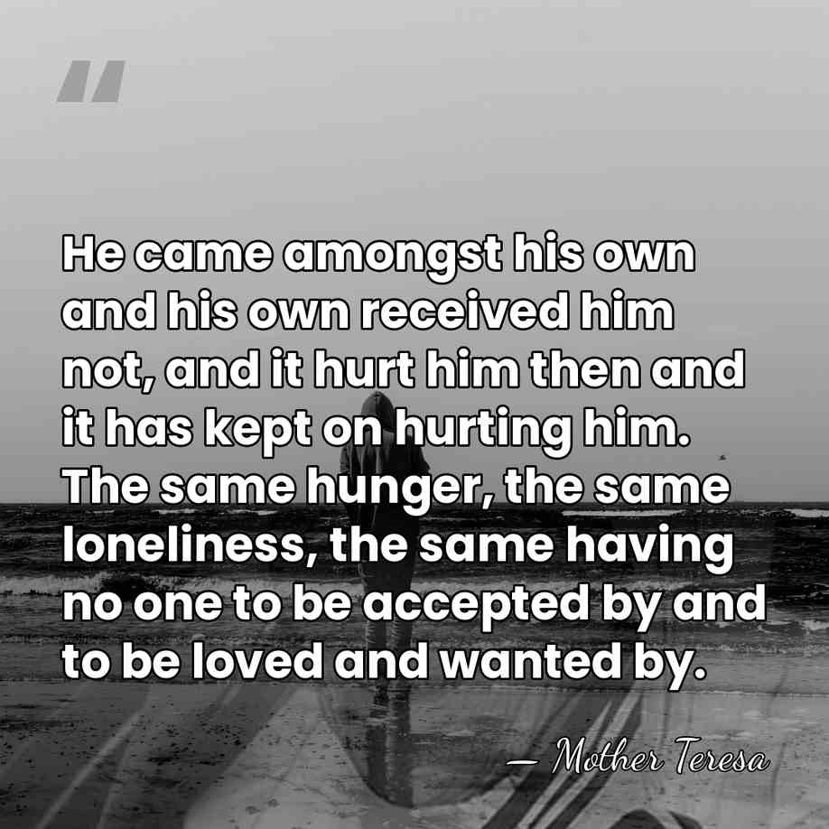 He came amongst his own and his own received him not, and&hellip; - Mother Teresa