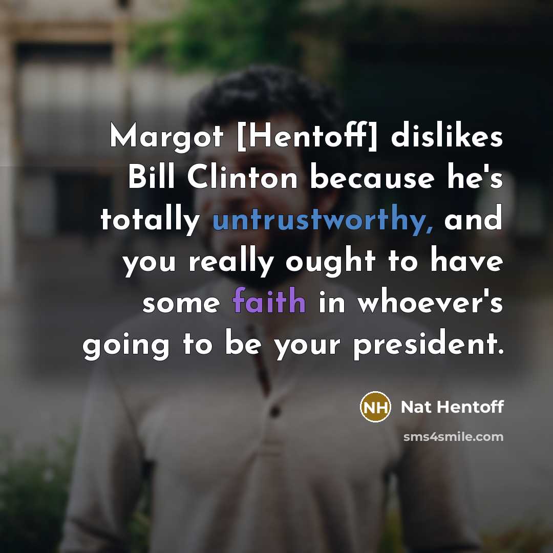 “Margot [Hentoff] dislikes Bill Clinton because he's totally untrustworthy, and…” quote by Nat Hentoff
