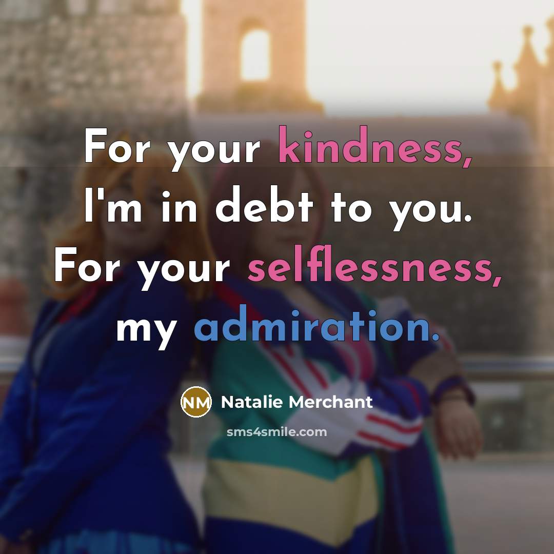 “For your kindness, I'm in debt to you. For your…” quote by Natalie Merchant