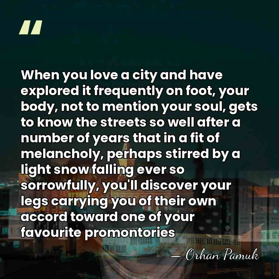 When you love a city and have explored it frequently on foot,&hellip; - Orhan Pamuk