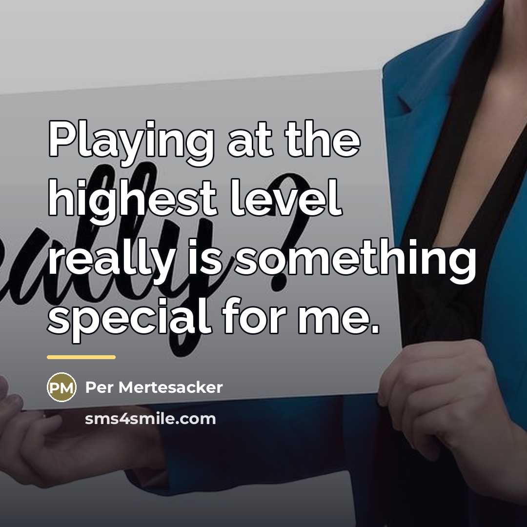 “Playing at the highest level really is something special for…” quote by Per Mertesacker