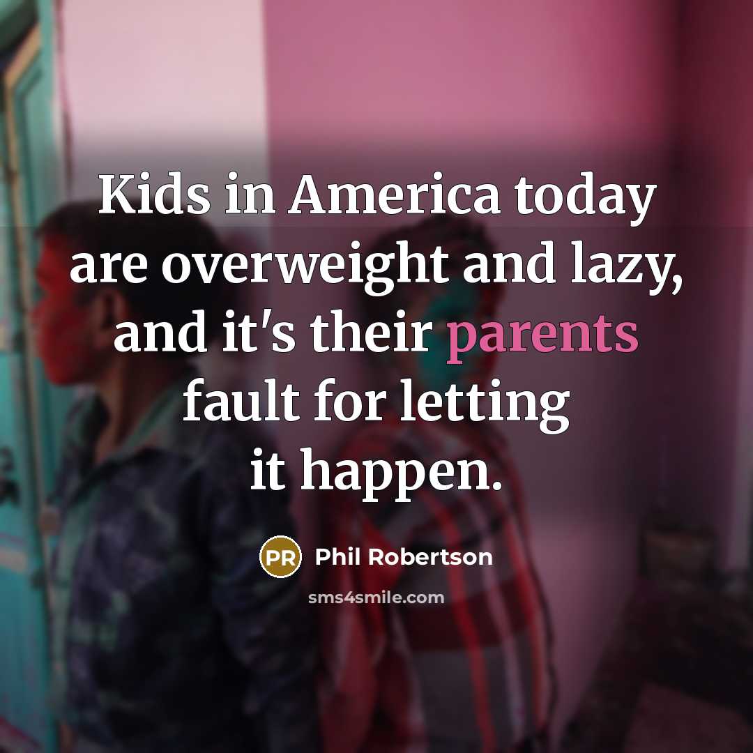 “Kids in America today are overweight and lazy, and it's…” quote by Phil Robertson