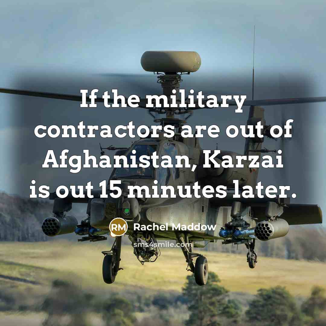“If the military contractors are out of Afghanistan, Karzai is…” quote by Rachel Maddow