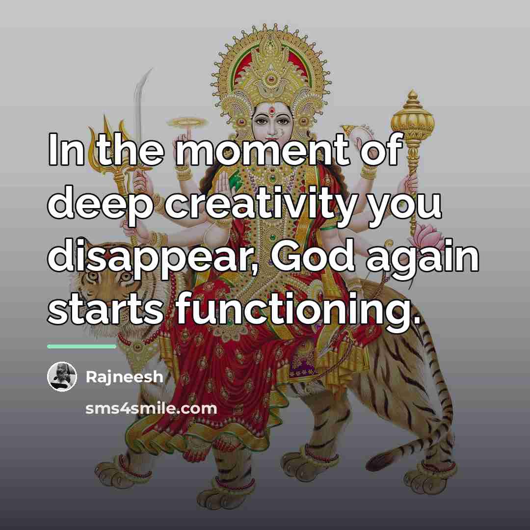 “In the moment of deep creativity you disappear, God again…” quote by Rajneesh