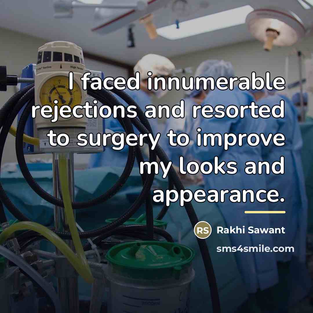 “I faced innumerable rejections and resorted to surgery to improve…” quote by Rakhi Sawant