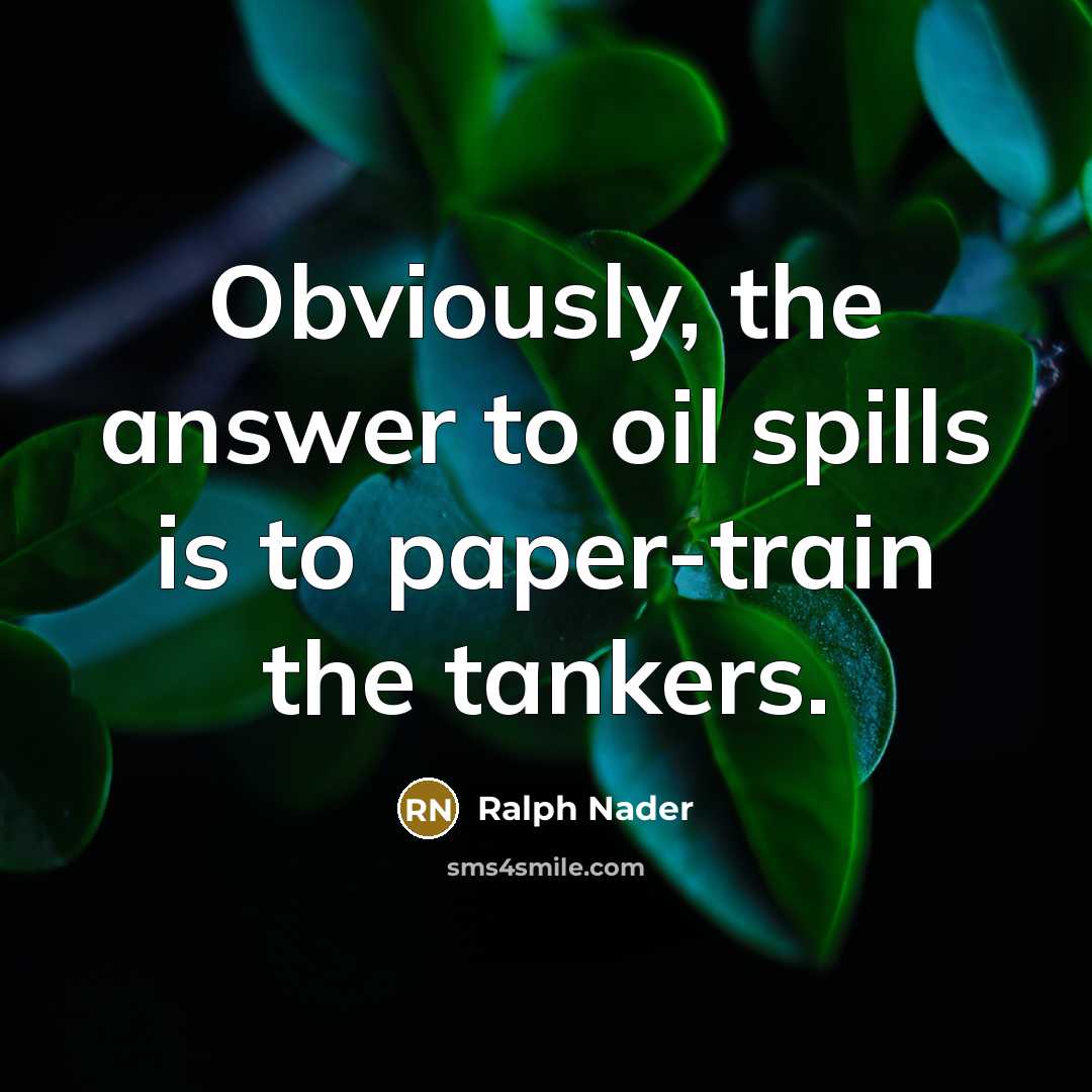 “Obviously, the answer to oil spills is to paper-train the…” quote by Ralph Nader