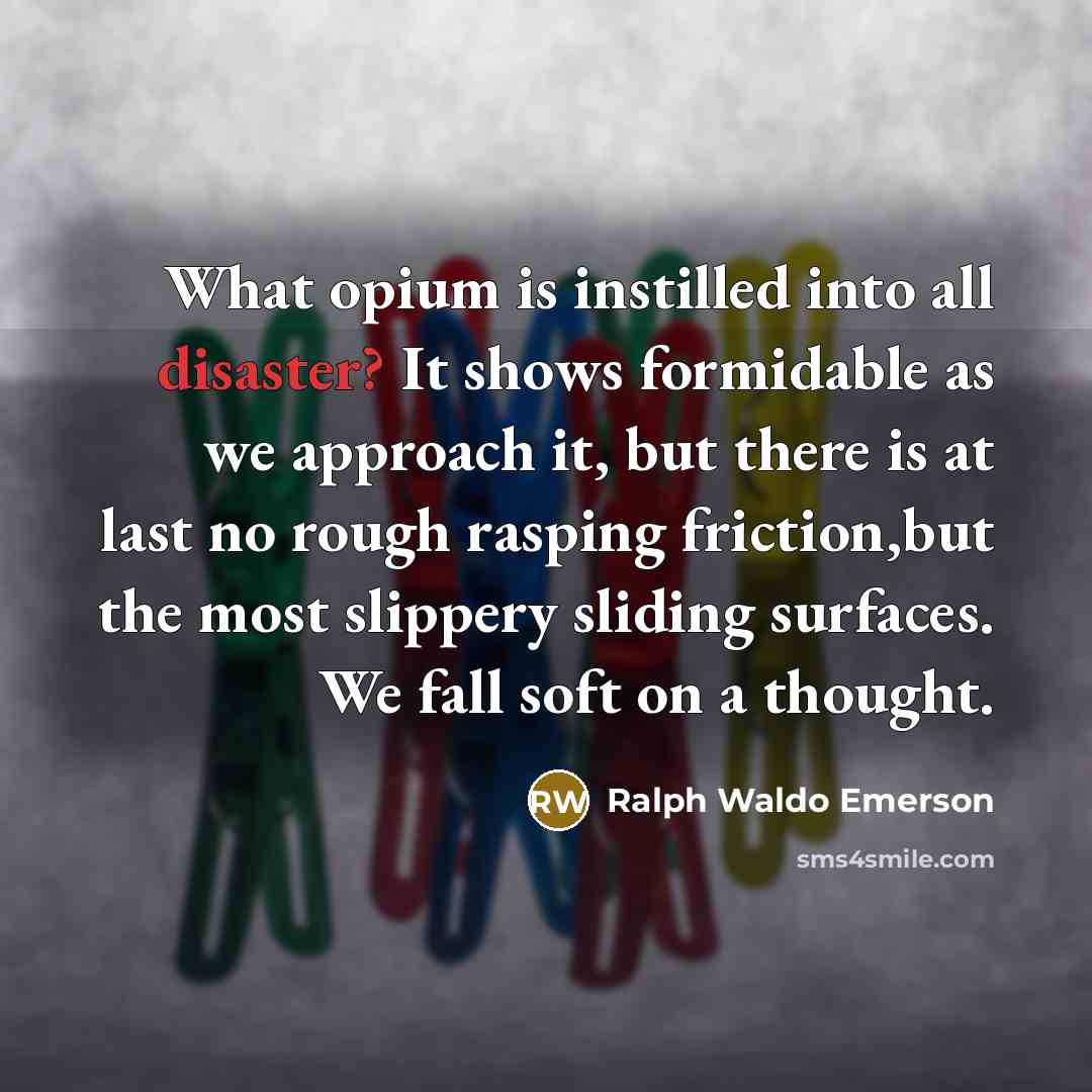 “What opium is instilled into all disaster? It shows formidable…” quote by Ralph Waldo Emerson
