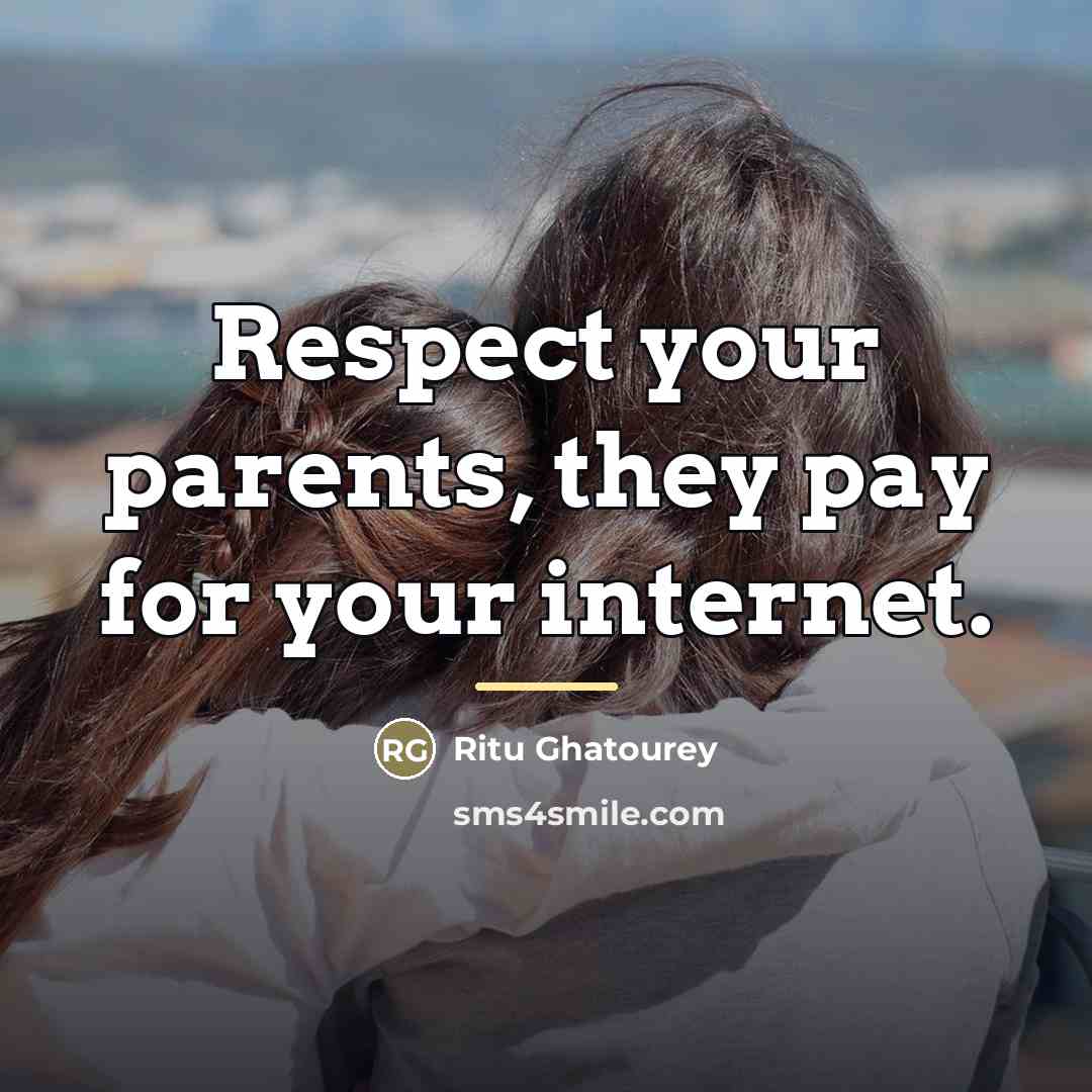 “Respect your parents, they pay for your internet.…” quote by Ritu Ghatourey