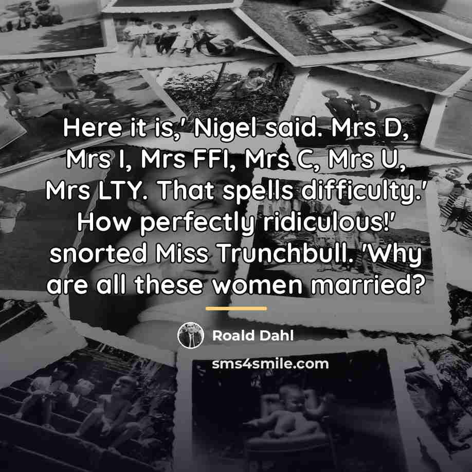 “Here it is,' Nigel said. Mrs D, Mrs I, Mrs…” quote by Roald Dahl