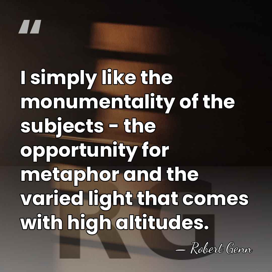 I simply like the monumentality of the subjects - the opportunity for&hellip; - Robert Genn