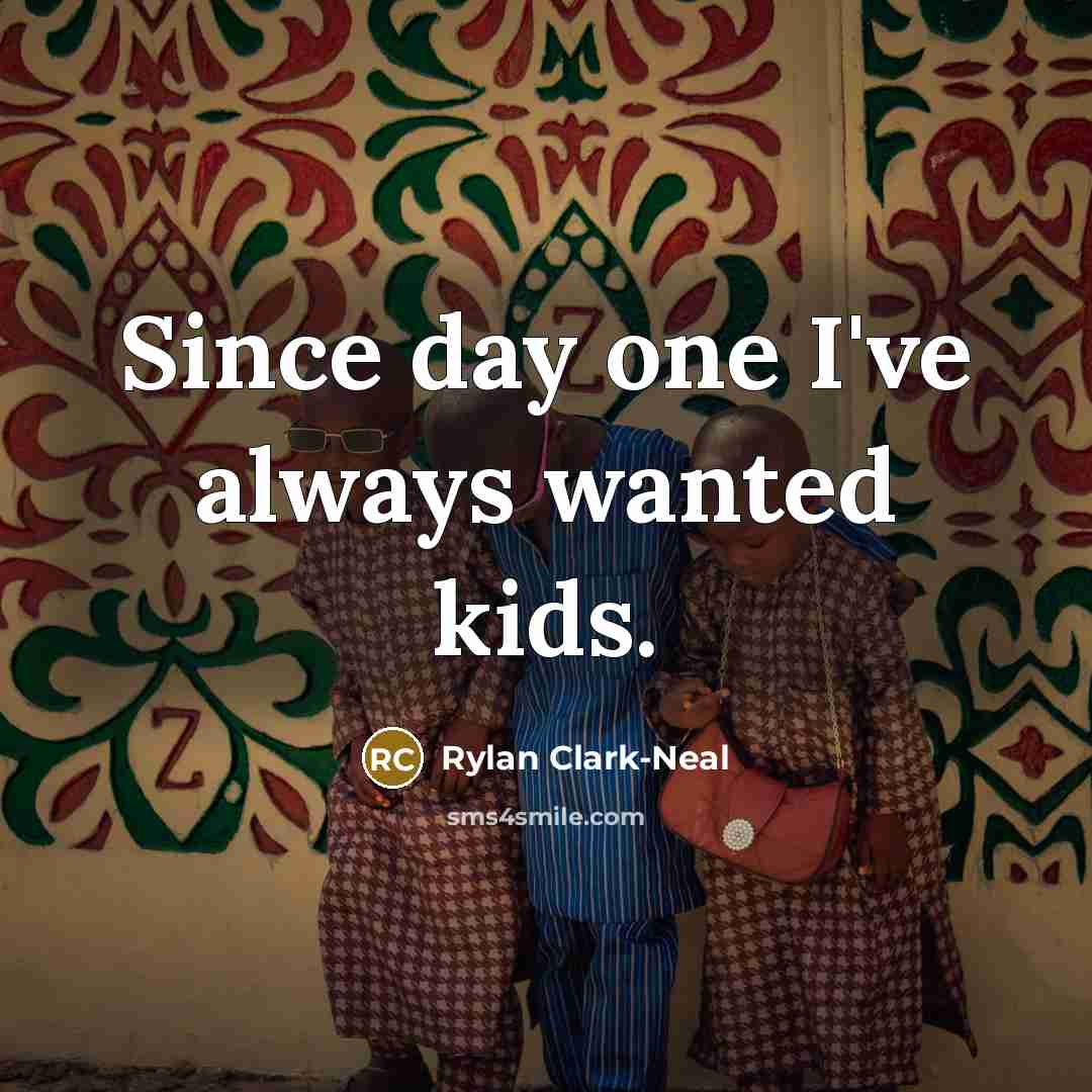 “Since day one I've always wanted kids.…” quote by Rylan Clark-Neal