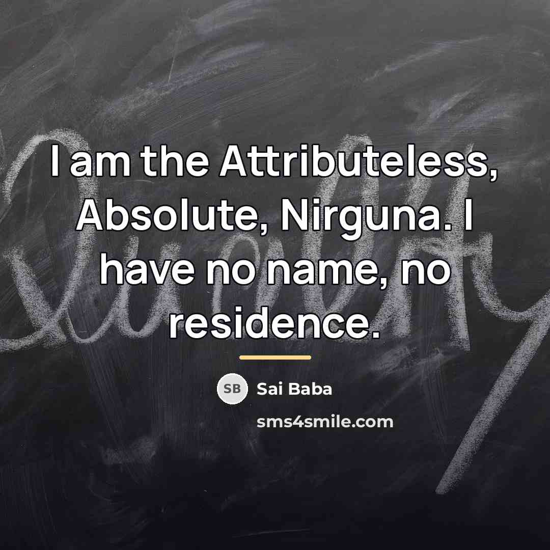 “I am the Attributeless, Absolute, Nirguna. I have no name,…” quote by Sai Baba