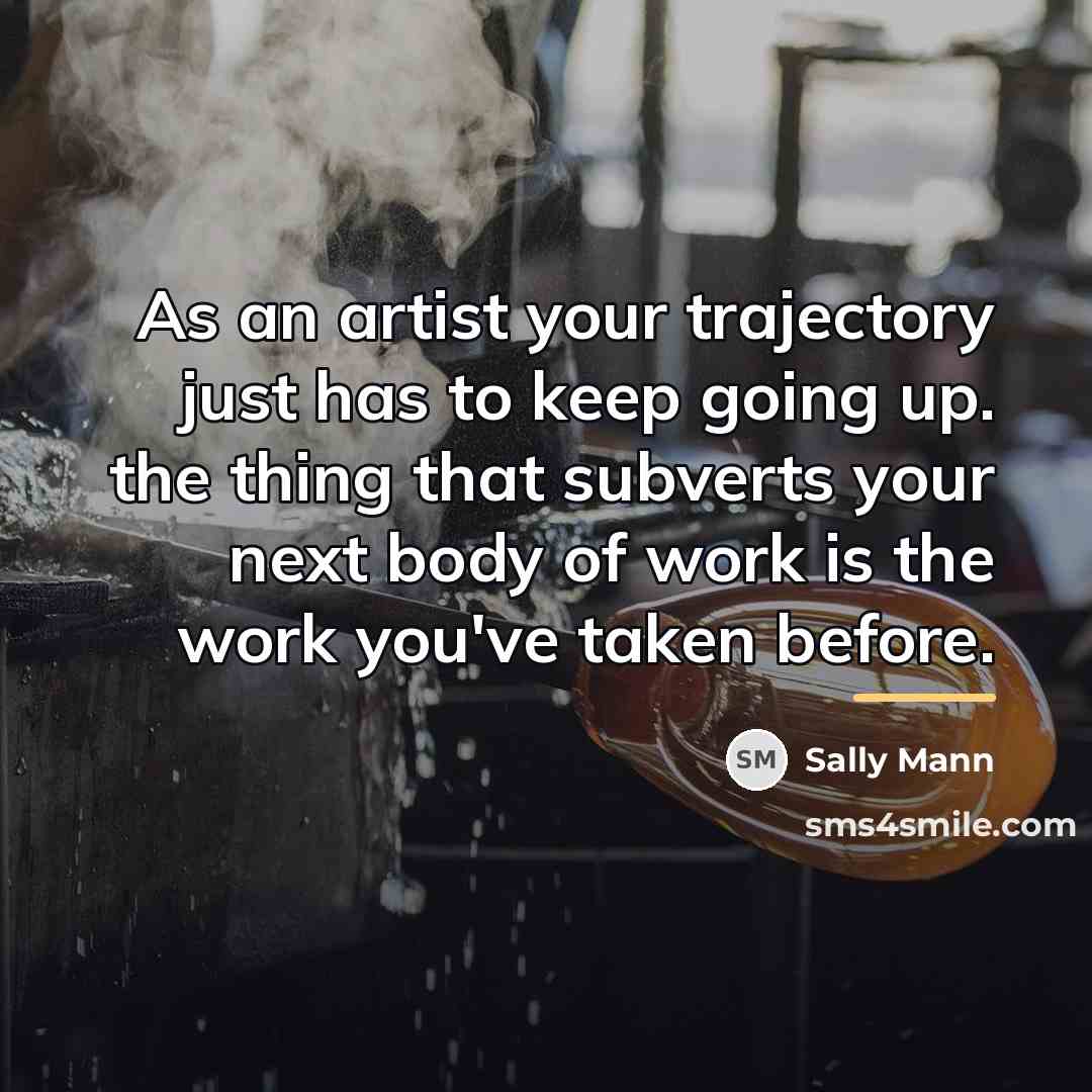 “As an artist your trajectory just has to keep going…” quote by Sally Mann