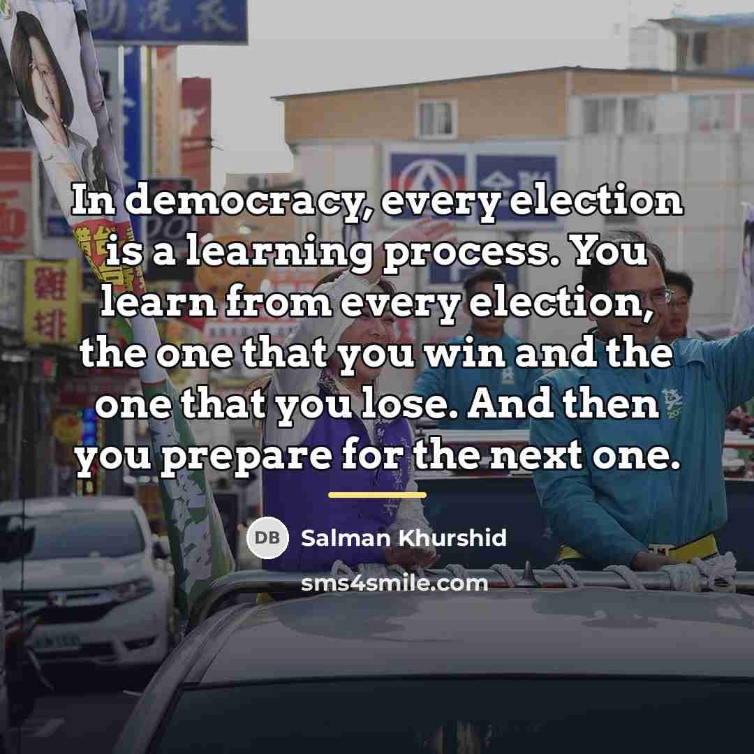 “In democracy, every election is a learning process. You learn…” quote by Salman Khurshid