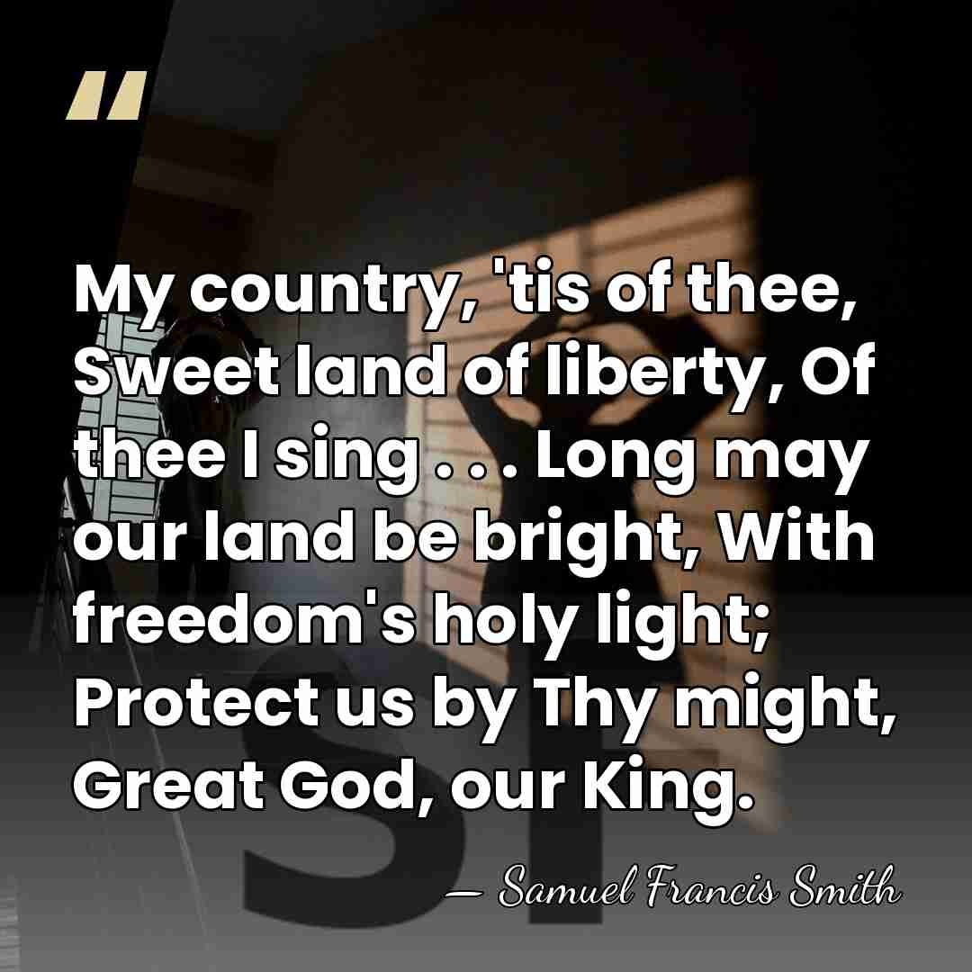 My country, 'tis of thee, Sweet land of liberty, Of thee I&hellip; - Samuel Francis Smith
