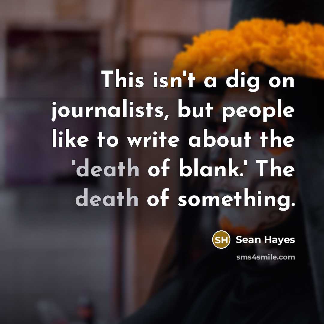 “This isn't a dig on journalists, but people like to…” quote by Sean Hayes