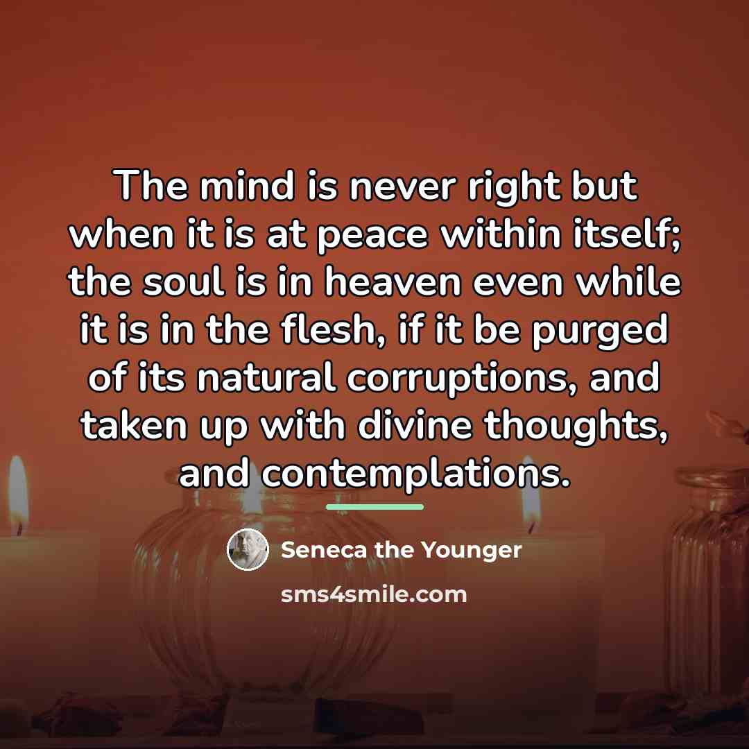 “The mind is never right but when it is at…” quote by Seneca the Younger