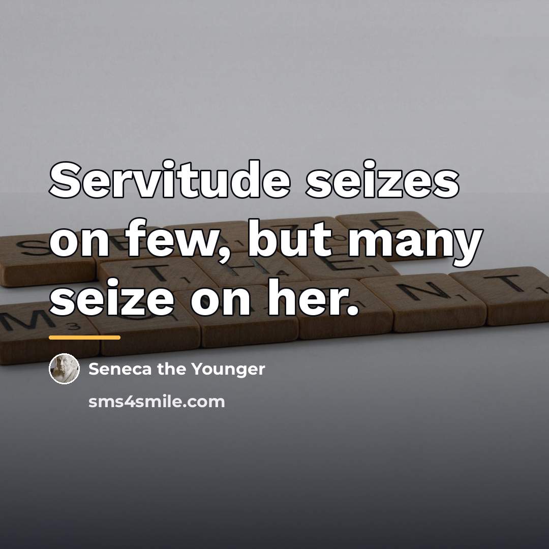 “Servitude seizes on few, but many seize on her.…” quote by Seneca the Younger
