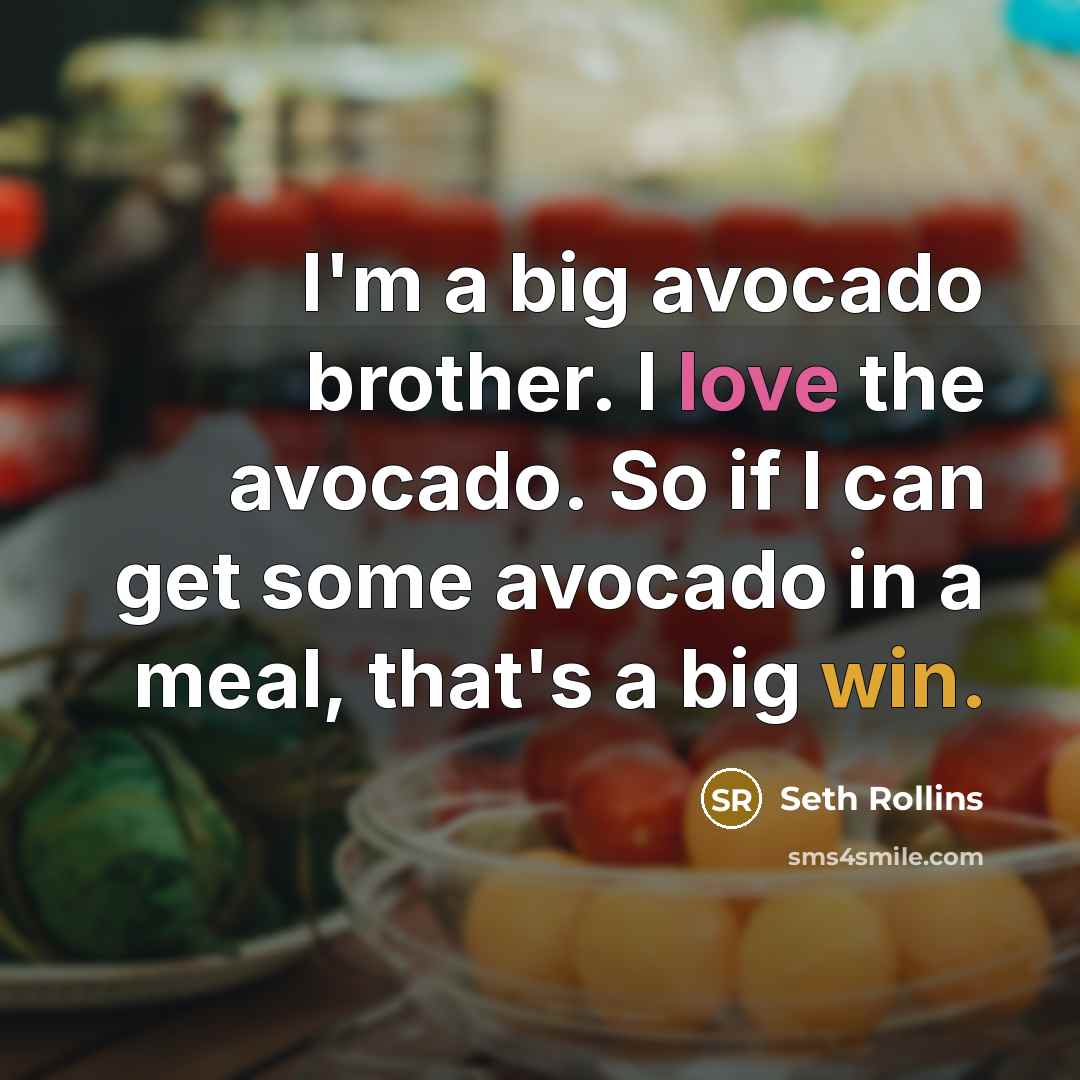 “I'm a big avocado brother. I love the avocado. So if I can get some avocado in a meal, that's a big win.” quote by Seth Rollins