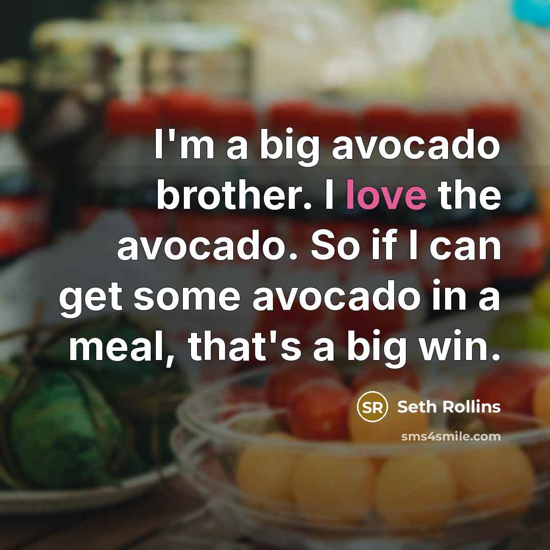 “I'm a big avocado brother. I love the avocado. So…” quote by Seth Rollins
