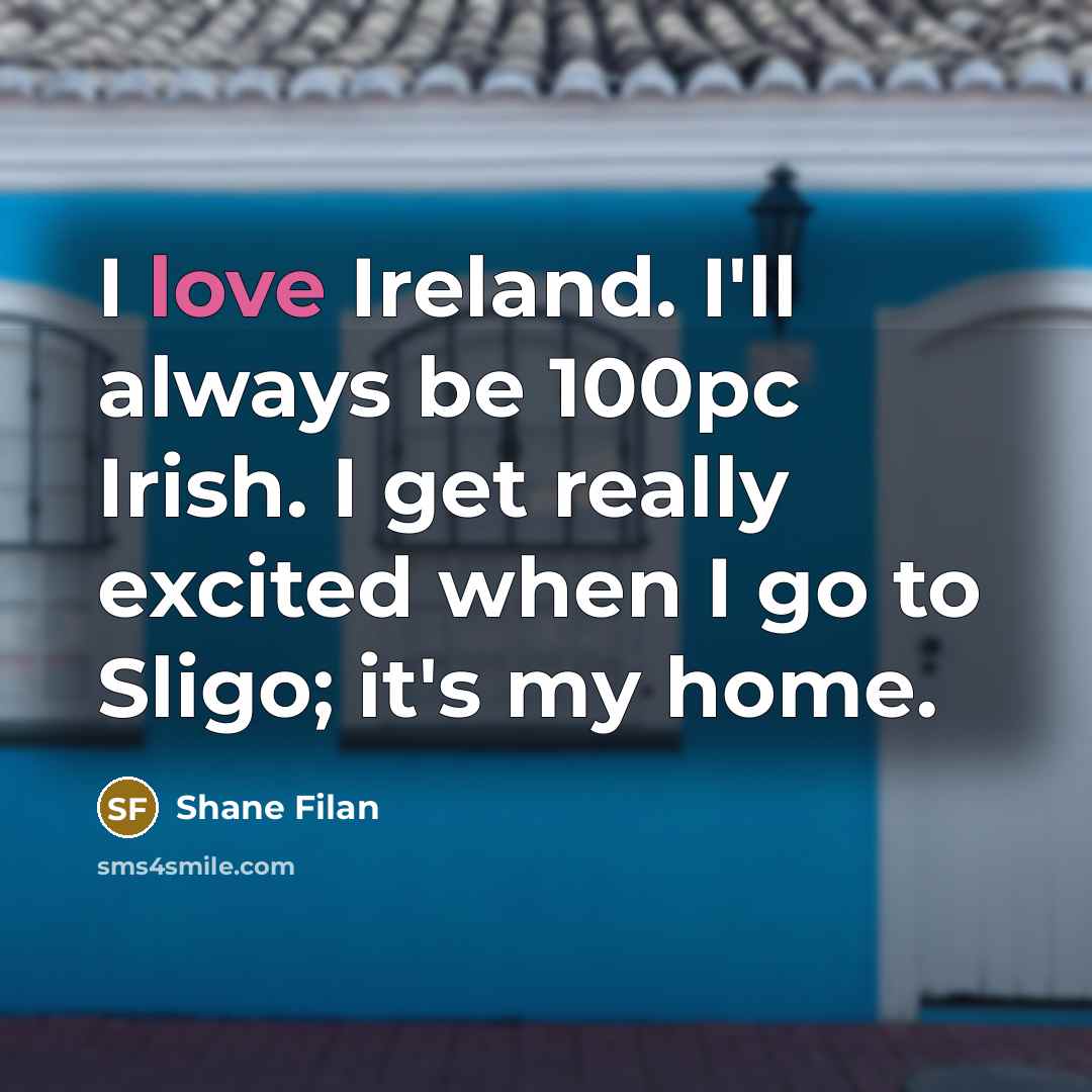 “I love Ireland. I'll always be 100pc Irish. I get…” quote by Shane Filan