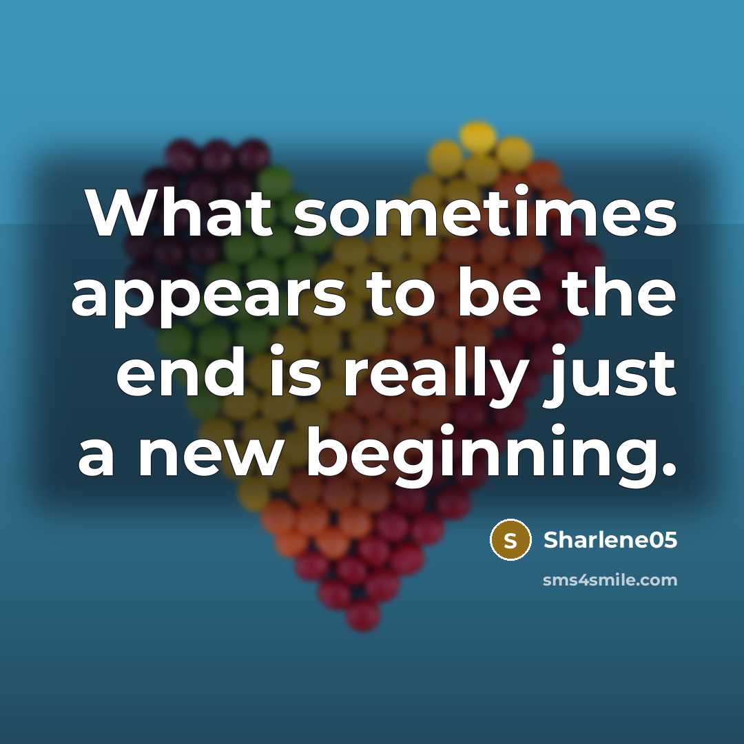“What sometimes appears to be the end is really just…” quote by Sharlene05
