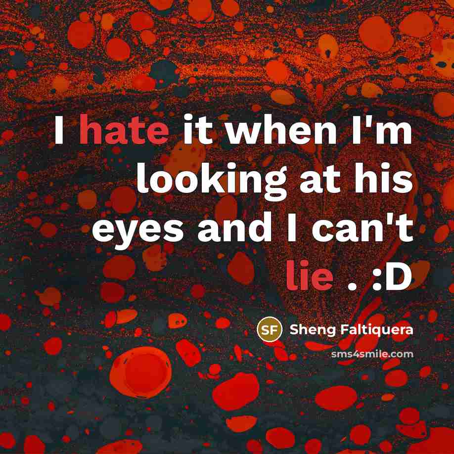 “I hate it when I'm looking at his eyes and I can't lie . :D” quote by Sheng Faltiquera