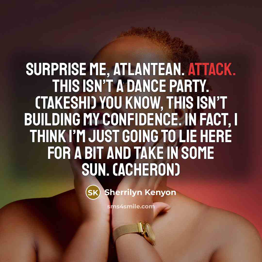 “Surprise me, Atlantean. Attack. This isn’t a dance party. (Takeshi)…” quote by Sherrilyn Kenyon