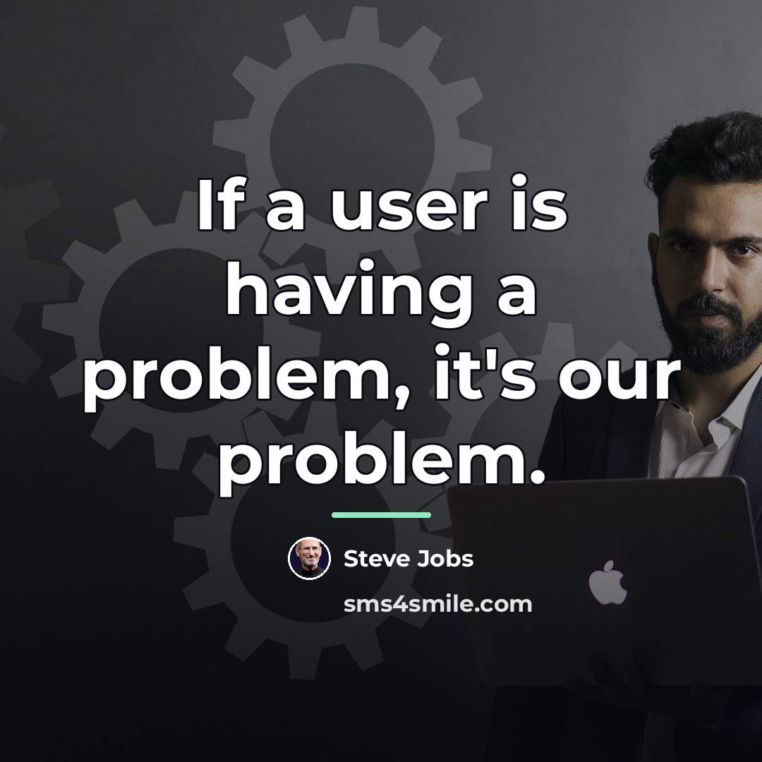 “If a user is having a problem, it's our problem.…” quote by Steve Jobs