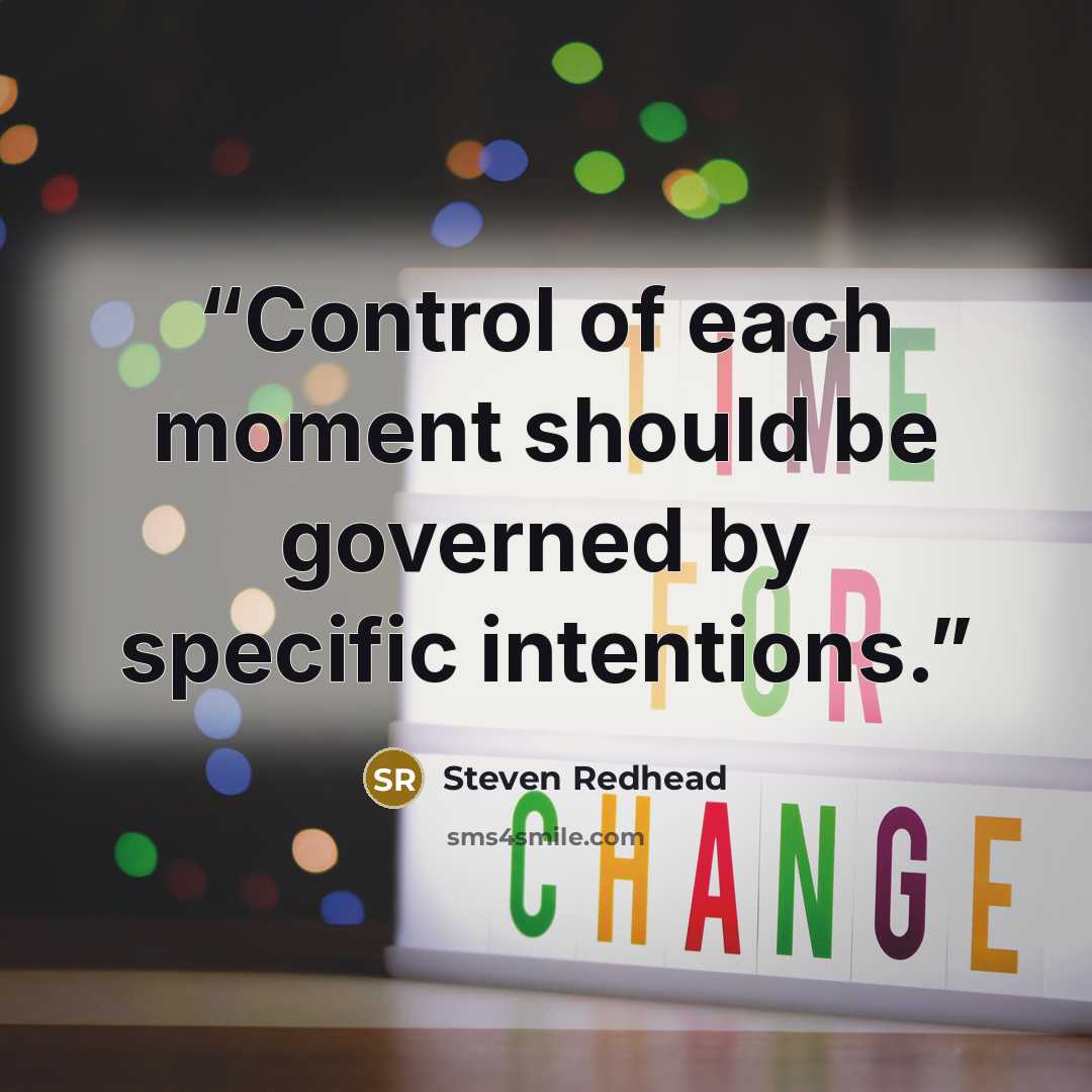“Control of each moment should be governed by specific intentions.” quote by Steven Redhead