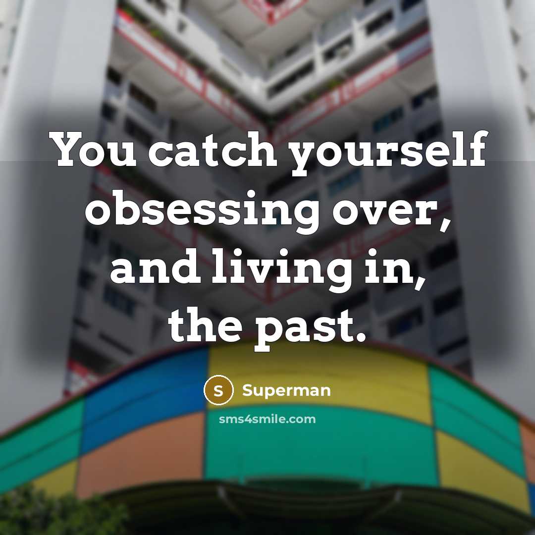 “You catch yourself obsessing over, and living in, the past.…” quote by Superman