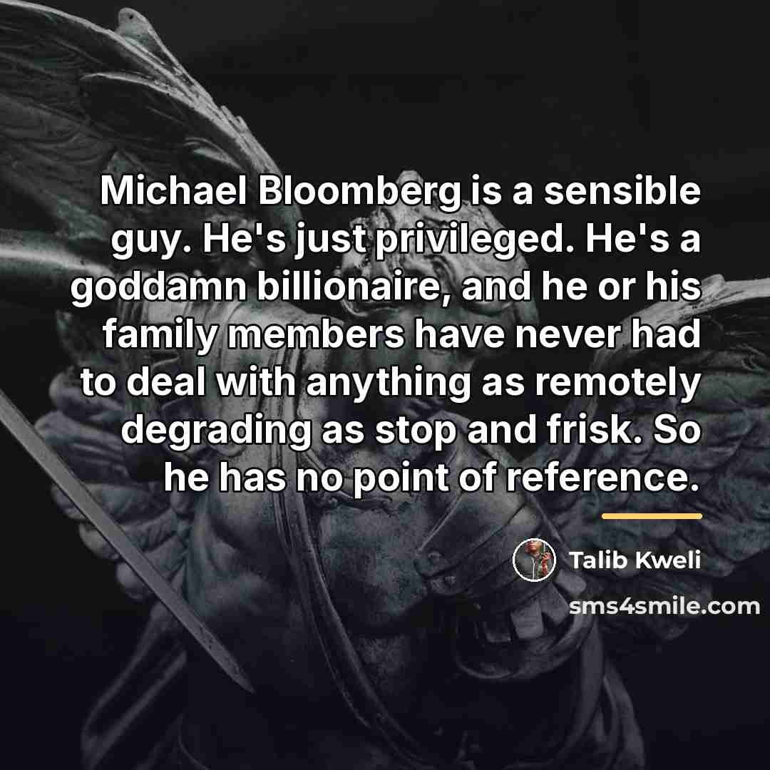 “Michael Bloomberg is a sensible guy. He's just privileged. He's…” quote by Talib Kweli