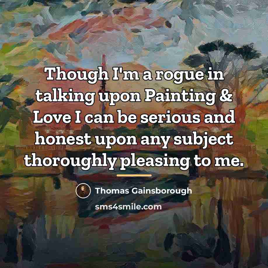 “Though I'm a rogue in talking upon Painting & Love…” quote by Thomas Gainsborough
