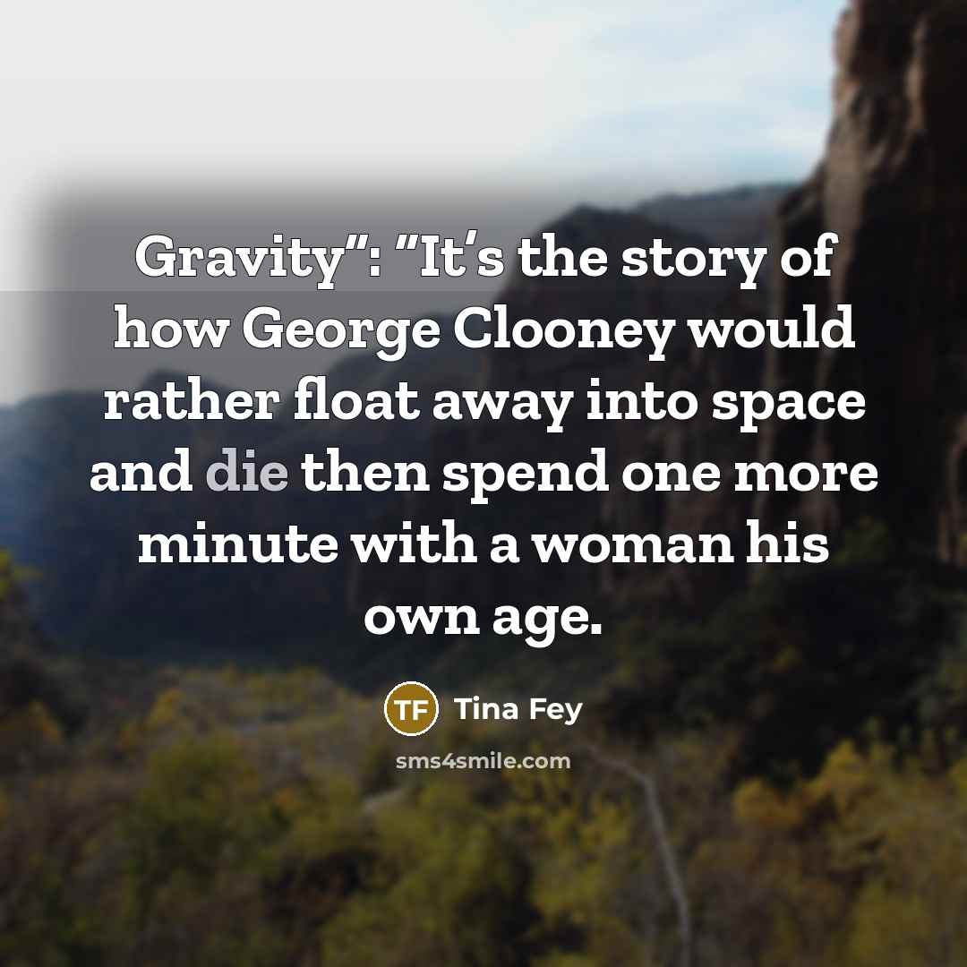 “Gravity”: “It’s the story of how George Clooney would rather…” quote by Tina Fey