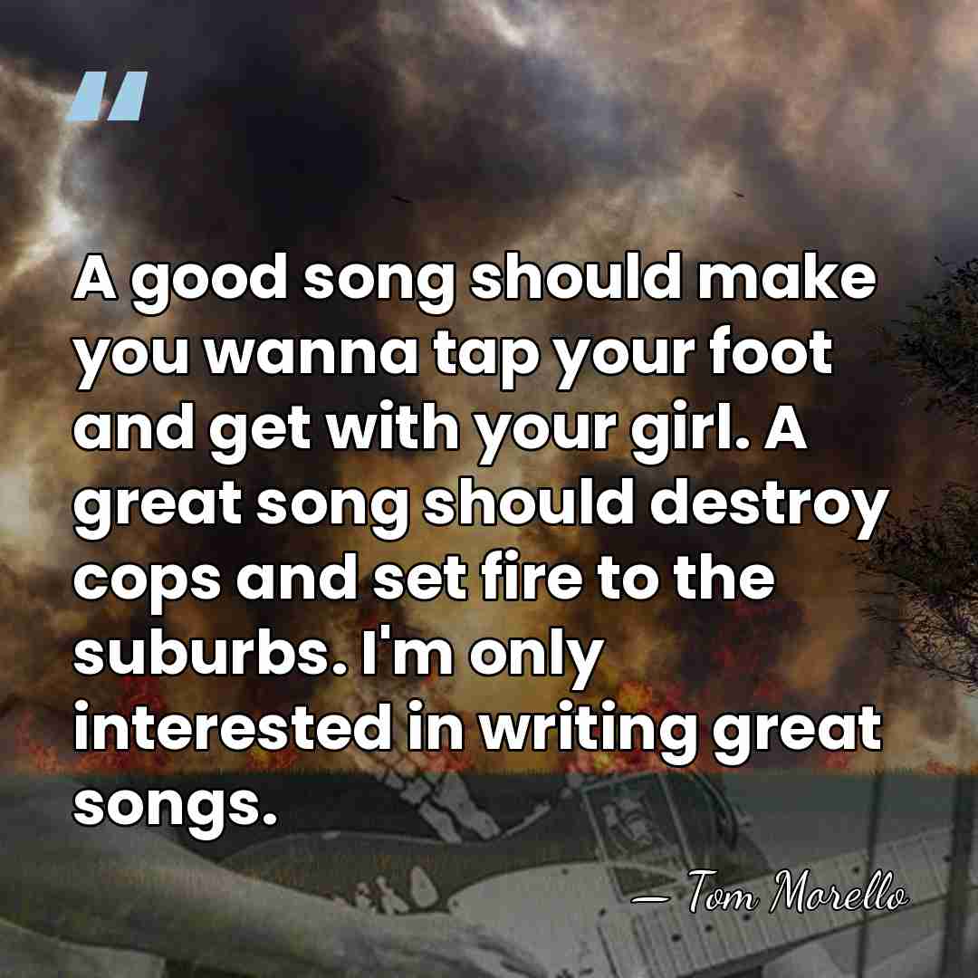 A good song should make you wanna tap your foot and get&hellip; - Tom Morello
