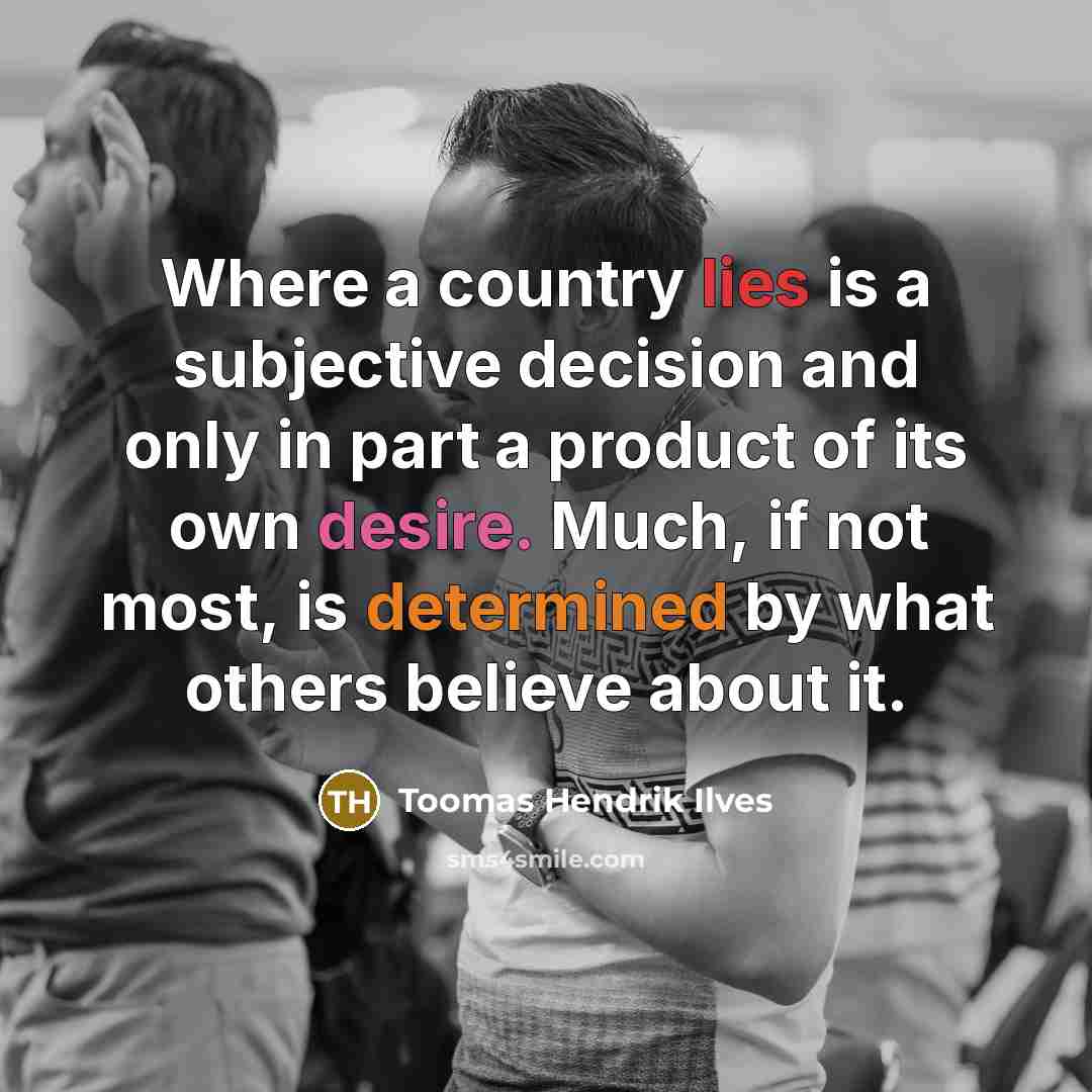 “Where a country lies is a subjective decision and only…” quote by Toomas Hendrik Ilves