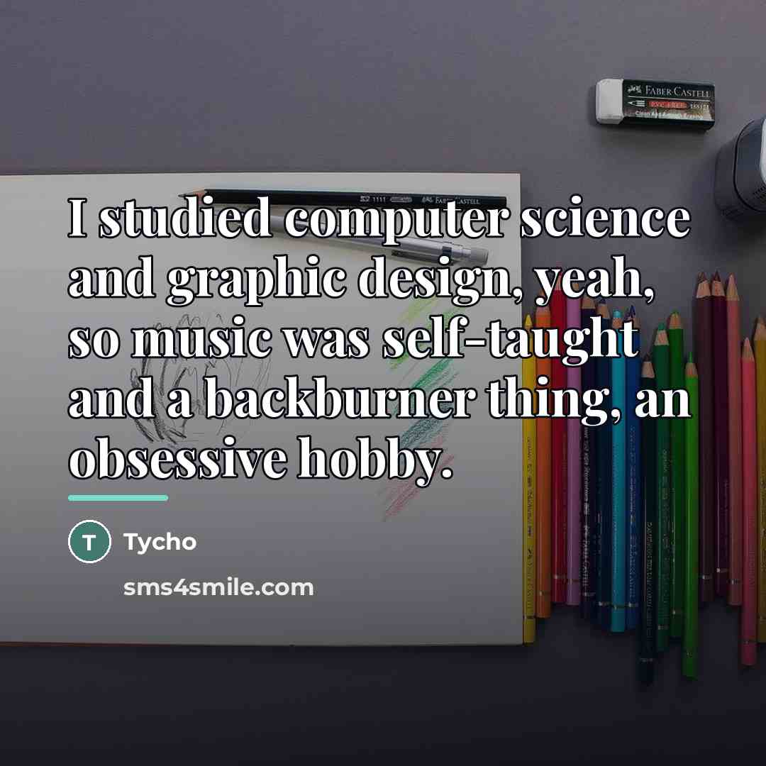 “I studied computer science and graphic design, yeah, so music…” quote by Tycho