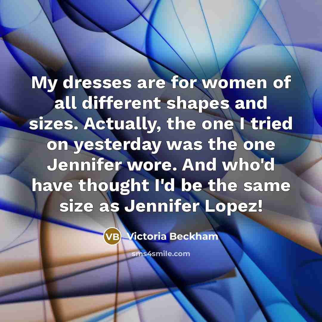 “My dresses are for women of all different shapes and…” quote by Victoria Beckham