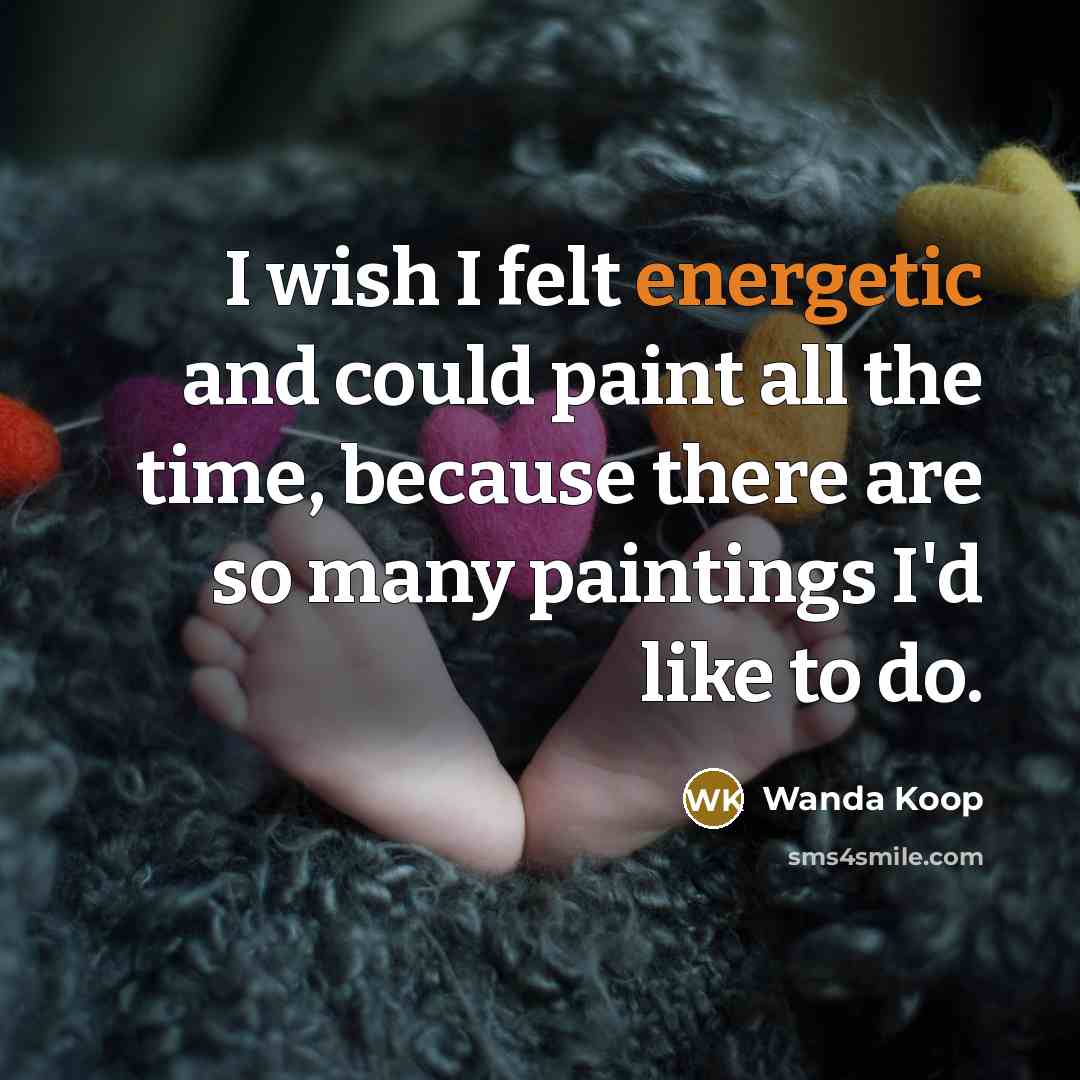 “I wish I felt energetic and could paint all the…” quote by Wanda Koop