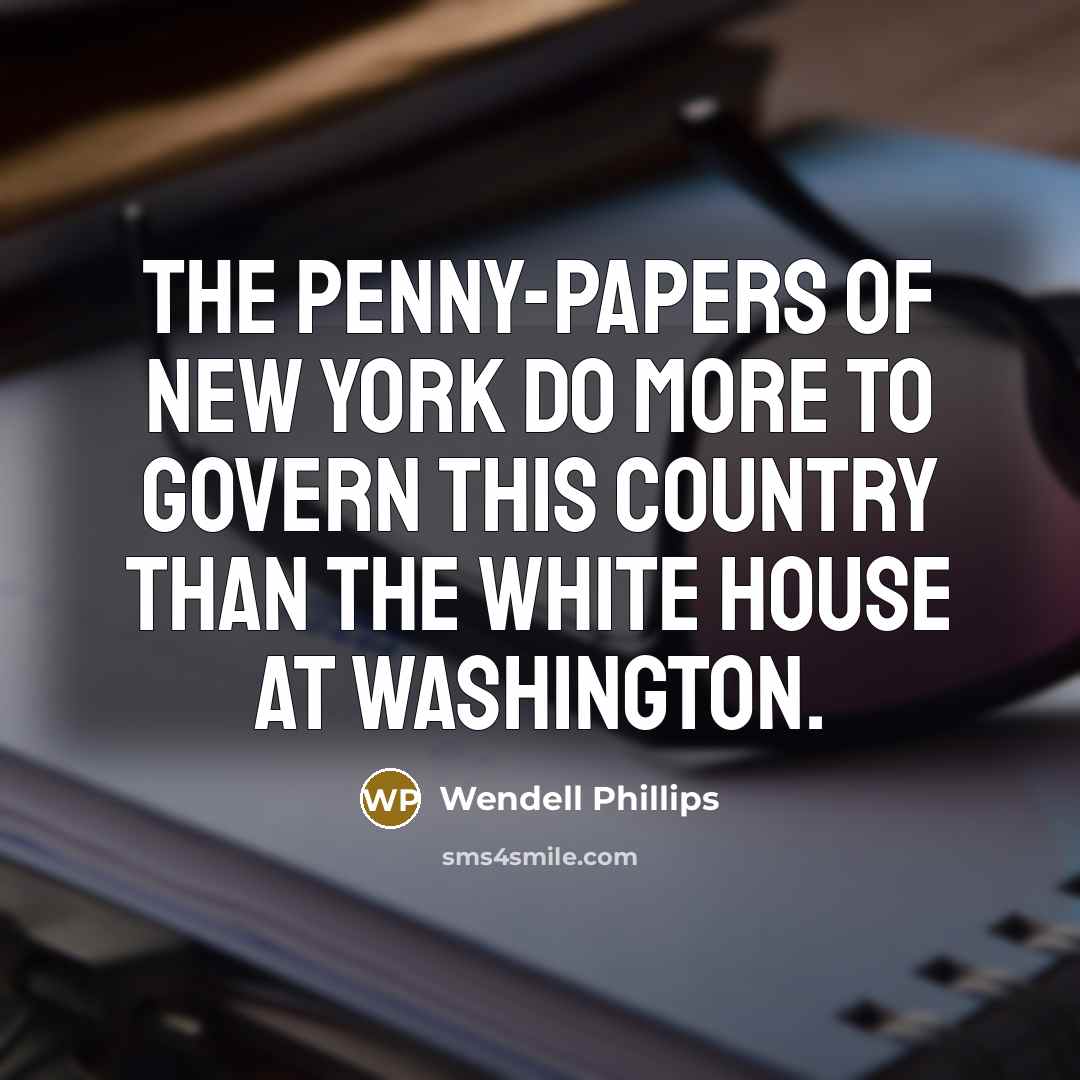 “The penny-papers of New York do more to govern this…” quote by Wendell Phillips