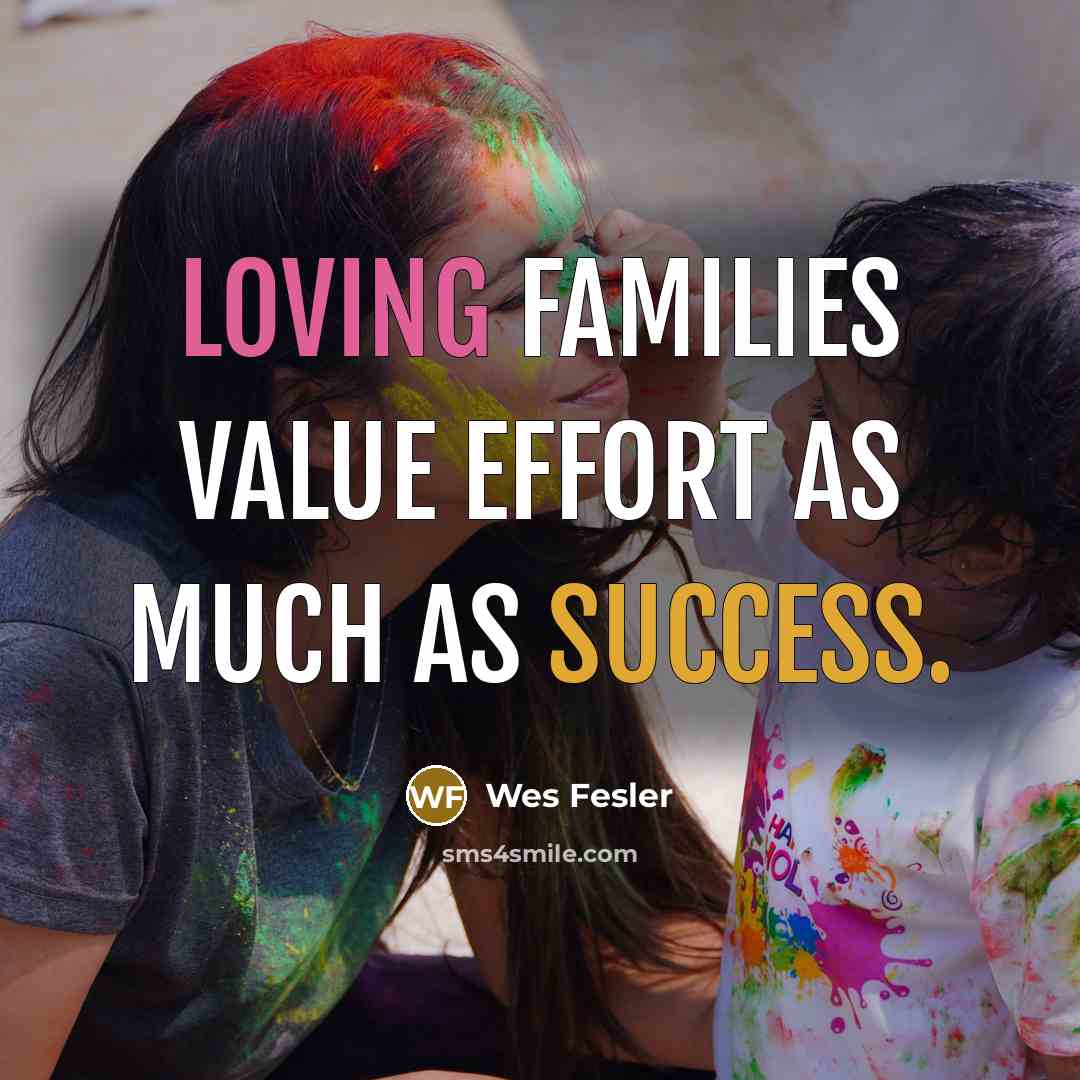 “Loving families value effort as much as success.…” quote by Wes Fesler
