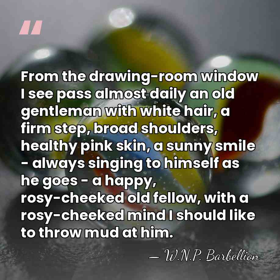 From the drawing-room window I see pass almost daily an old gentleman&hellip; - W.N.P. Barbellion