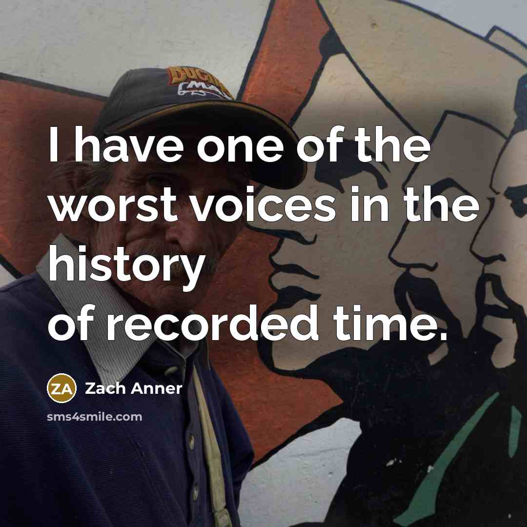 “I have one of the worst voices in the history…” quote by Zach Anner