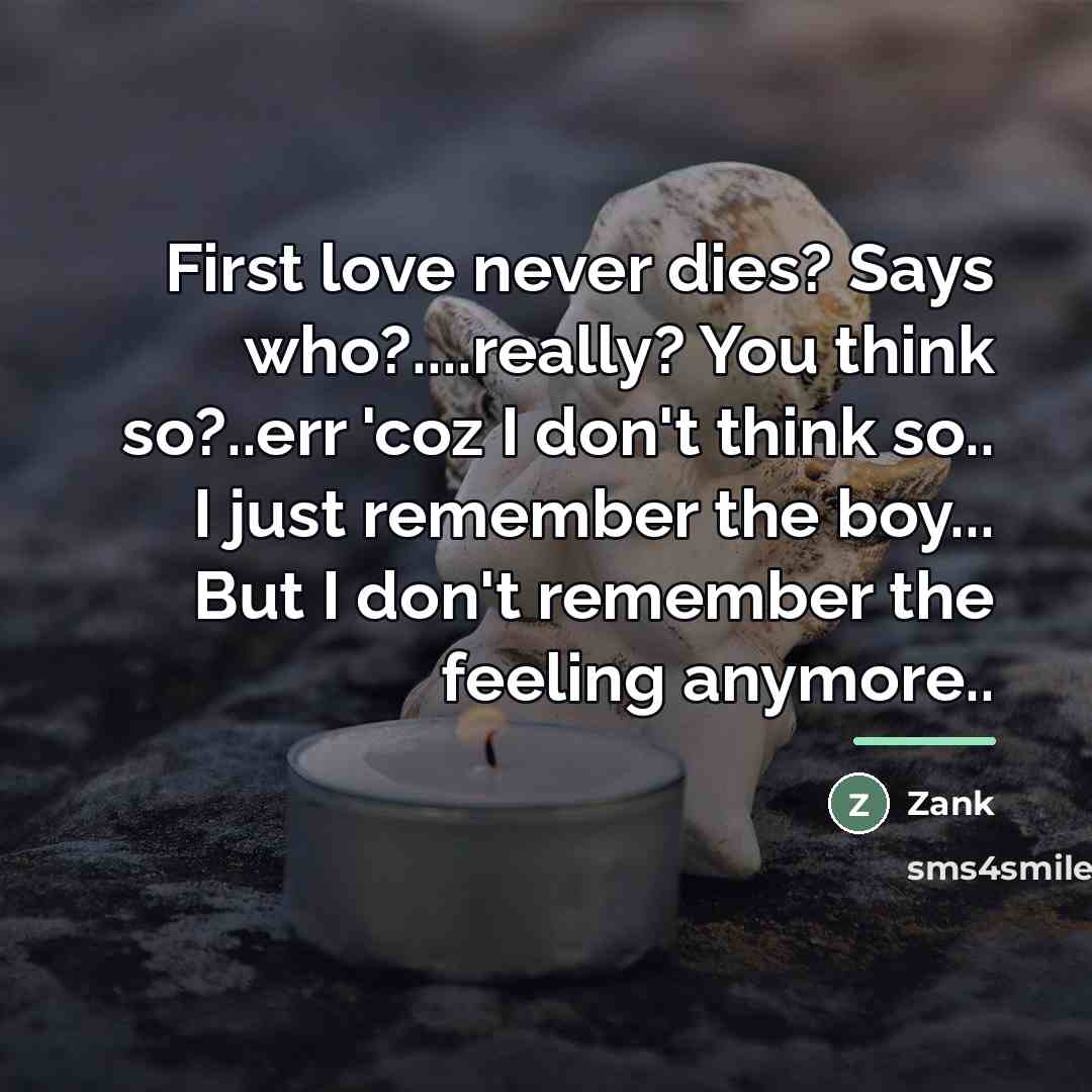 “First love never dies? Says who?....really? You think so?..err 'coz…” quote by Zank