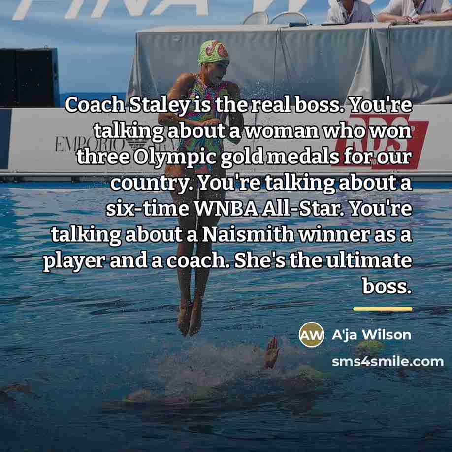 “Coach Staley is the real boss. You're talking about a…” quote by A'ja Wilson