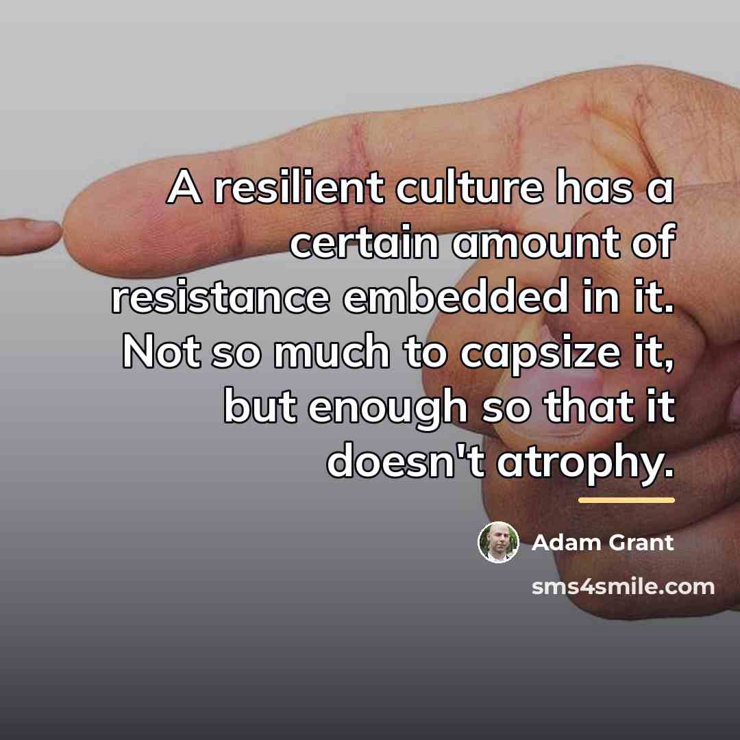 “A resilient culture has a certain amount of resistance embedded…” quote by Adam Grant