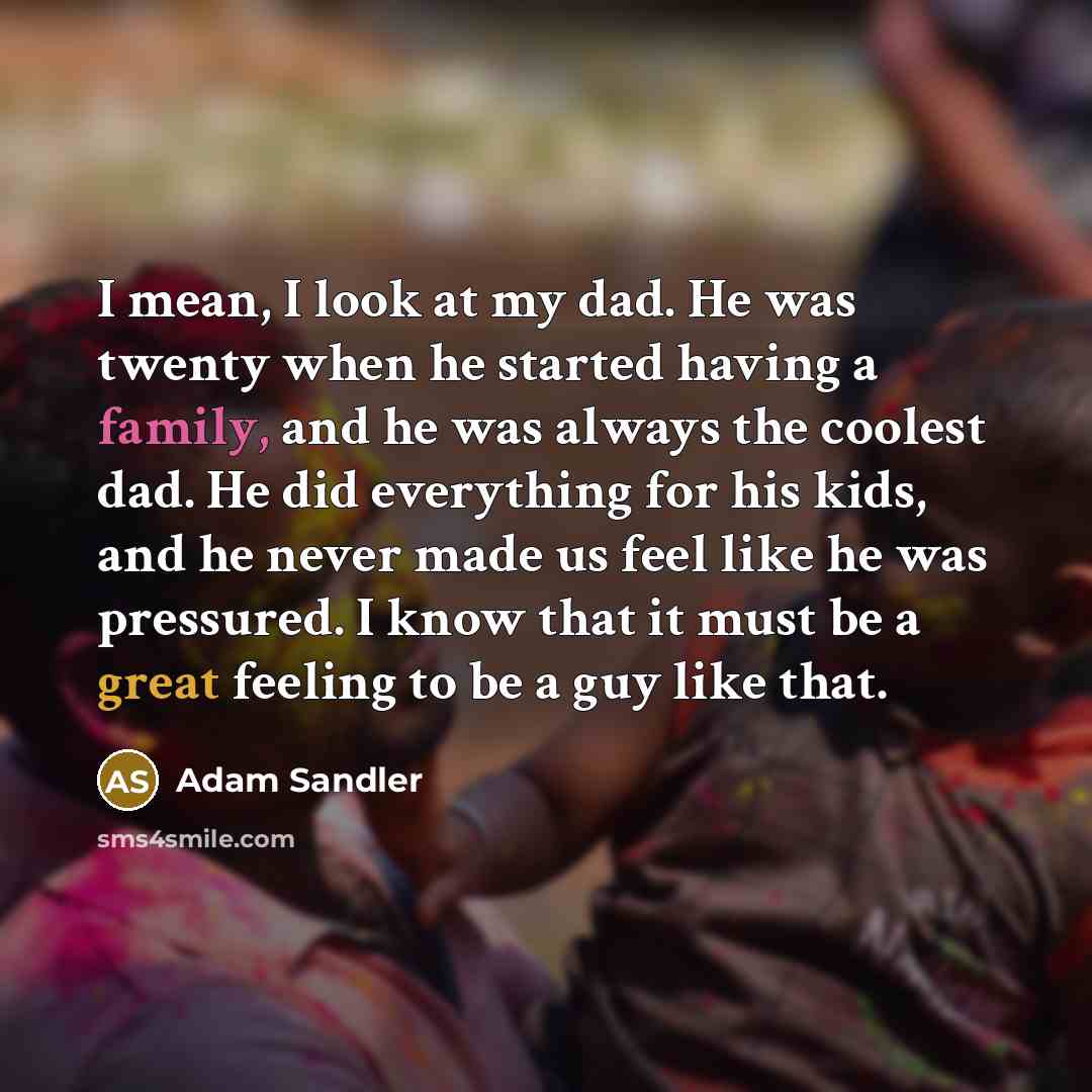 “I mean, I look at my dad. He was twenty…” quote by Adam Sandler